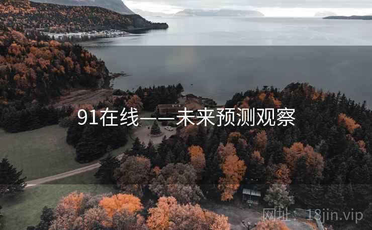 91在线——未来预测观察 91在线——未来预测观察