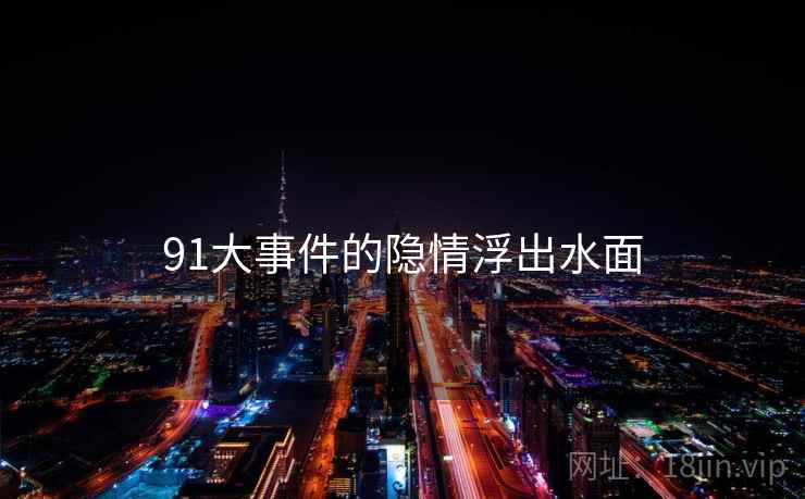 91大事件的隐情浮出水面
