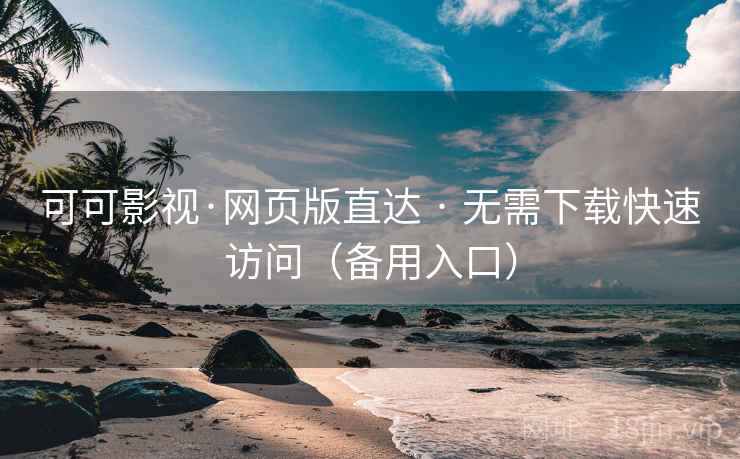 可可影视·网页版直达 · 无需下载快速访问（备用入口）