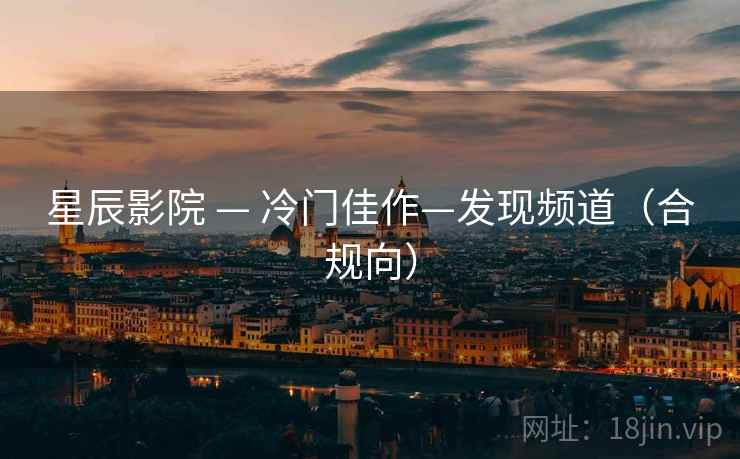 星辰影院 — 冷门佳作—发现频道(合规向) 星辰影院 — 冷门佳作—发现频道(合规向)