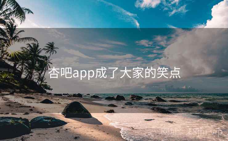 杏吧app成了大家的笑点 杏吧app成了大家的笑点