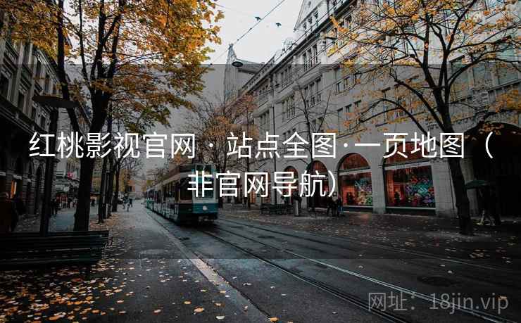 红桃影视官网 · 站点全图·一页地图(非官网导航) 红桃影视官网 · 站点全图·一页地图(非官网导航)