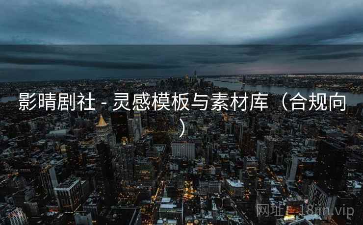 影晴剧社 - 灵感模板与素材库（合规向）